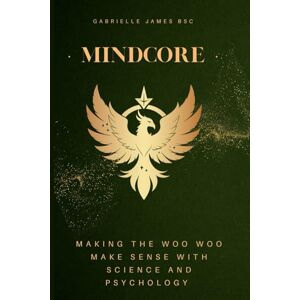 James BSc, Gabrielle MindCore: Making The "Woo Woo" Make Sense With Science And Psychology James BSc, Gabrielle MindCore: Making The "Woo Woo" Make Sense With Science And Psychology