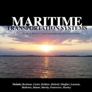 Nichols, Senior Professor Randall K MARITIME TRANSPORTATION SYSTEMS: A FUTURE LOOK AT THREAT COUNTERMEASURES AND RISK ASSESSMENTS Nichols, Senior Professor Randall K MARITIME TRANSPORTATION SYSTEMS: A FUTURE LOOK AT THREAT COUNTERMEASURES AND RISK ASSESSMENTS