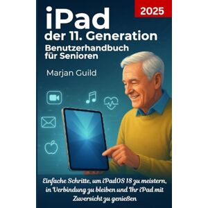 GUILD, MARJAN iPad der 11. Generation Benutzerhandbuch für Senioren 2025: Einfache Schritte, um iPadOS 18 zu meistern, in Verbindung zu bleiben und Ihr iPad mit Zuversicht zu genießen GUILD, MARJAN iPad der 11. Generation Benutzerhandbuch für Senioren 2025: Einfache Schritte, um iPadOS 18 zu meistern, in Verbindung zu bleiben und Ihr iPad mit Zuversicht zu genießen