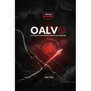 Dias, Prof Jean Clauder de Souza O ALVO: A Filosofia que Forma Pessoas com Direção Dias, Prof Jean Clauder de Souza O ALVO: A Filosofia que Forma Pessoas com Direção