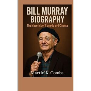 K. Combs, Martin Bill Murray Biography: The Maverick of Comedy and Cinema K. Combs, Martin Bill Murray Biography: The Maverick of Comedy and Cinema