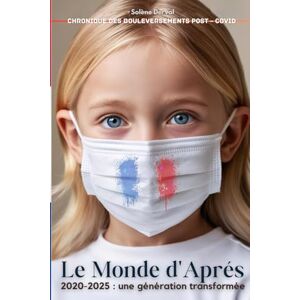 Derval, Solène LE MONDE D'APRES 2020 2025 UNE GENERATION TRANSFORMEE: Chronique des Bouleversements Post-Covid Derval, Solène LE MONDE D'APRES 2020 2025 UNE GENERATION TRANSFORMEE: Chronique des Bouleversements Post-Covid