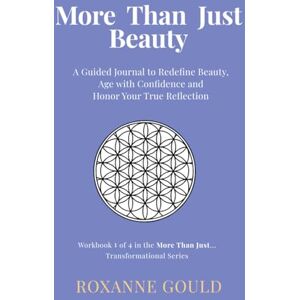 Gould, Roxanne More Than Just Beauty: A Guided Journal to Redefine Beauty, Age with Confidence and Honor Your True Reflection Gould, Roxanne More Than Just Beauty: A Guided Journal to Redefine Beauty, Age with Confidence and Honor Your True Reflection