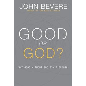 John Bevere Good or God?: Why Good Without God Isn't Enough John Bevere Good or God?: Why Good Without God Isn't Enough