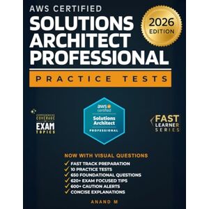 M, Mr Anand AWS CERTIFIED SOLUTION ARCHITECT PROFESSIONAL (SAP-C02) FAST TRACK PREPARATION, 10 PRACTICE TESTS, 650 FOUNDATIONAL QUESTIONS, 620+ EXAM FOCUSED TIPS, 600+ CAUTION ALERTS AND CONCISE EXPLANATIONS M, Mr Anand AWS CERTIFIED SOLUTION ARCHITECT PROFESSIONAL (SAP-C02) FAST TRACK PREPARATION, 10 PRACTICE TESTS, 650 FOUNDATIONAL QUESTIONS, 620+ EXAM FOCUSED TIPS, 600+ CAUTION ALERTS AND CONCISE EXPLANATIONS