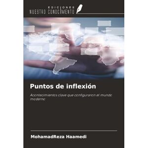 Haamedi, MohamadReza Puntos de inflexión: Acontecimientos clave que configuraron el mundo moderno Haamedi, MohamadReza Puntos de inflexión: Acontecimientos clave que configuraron el mundo moderno