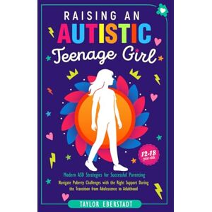 Taylor Raising an Autistic Teenage Girl: Modern ASD Strategies for Successful Parenting: Navigate Puberty Challenges with the Right Support During the ... 12-18-Year-Old (Autism in Girls Series) Taylor Raising an Autistic Teenage Girl: Modern ASD Strategies for Successful Parenting: Navigate Puberty Challenges with the Right Support During the ... 12-18-Year-Old (Autism in Girls Series)