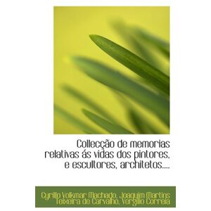 Machado, Cyrillo Volkmar Collecção de memorias relativas ás vidas dos pintores, e escultores, architetos.... Machado, Cyrillo Volkmar Collecção de memorias relativas ás vidas dos pintores, e escultores, architetos....