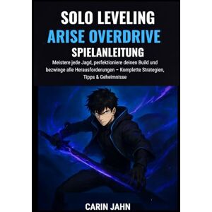 Jahn SOLO LEVELING: ARISE OVERDRIVE SPIELANLEITUNG: Meistere jede Jagd, perfektioniere deinen Build und bezwinge alle Herausforderungen – Komplette Strategien, Tipps & Geheimnisse Jahn SOLO LEVELING: ARISE OVERDRIVE SPIELANLEITUNG: Meistere jede Jagd, perfektioniere deinen Build und bezwinge alle Herausforderungen – Komplette Strategien, Tipps & Geheimnisse