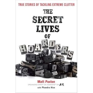 Paxton, Matt The Secret Lives of Hoarders: True Stories of Tackling Extreme Clutter Paxton, Matt The Secret Lives of Hoarders: True Stories of Tackling Extreme Clutter