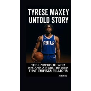 Hale, Jude TYRESE MAXEY UNTOLD STORY: The Underdog Who Became a Star-The Rise That Inspires Millions Hale, Jude TYRESE MAXEY UNTOLD STORY: The Underdog Who Became a Star-The Rise That Inspires Millions
