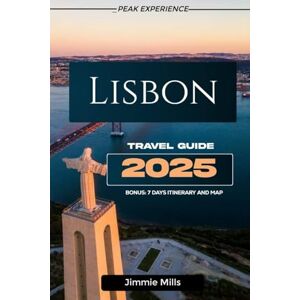 Mills, Jimmie LISBON TRAVEL GUIDE 2025: "Your Comprehensive Manual to Lisbon: Explore Stunning Coastal Views, Rich History, Must-See Attractions, Culinary Delights, and Vibrant Culture Mills, Jimmie LISBON TRAVEL GUIDE 2025: "Your Comprehensive Manual to Lisbon: Explore Stunning Coastal Views, Rich History, Must-See Attractions, Culinary Delights, and Vibrant Culture