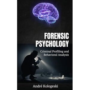 KOLOGESKI, ANDRÉ Forensic Psychology: Criminal Profiling and Behavioral Analysis (Criminal Justice Exposed) KOLOGESKI, ANDRÉ Forensic Psychology: Criminal Profiling and Behavioral Analysis (Criminal Justice Exposed)