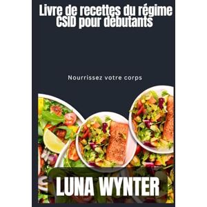 Wynter, Luna Livre de recettes du régime CSID pour débutants: Nourrissez votre corps Wynter, Luna Livre de recettes du régime CSID pour débutants: Nourrissez votre corps