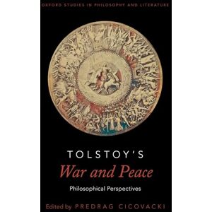 Tolstoy's War and Peace: Philosophical Perspectives (Oxford Studies in Philosophy and Literature) Tolstoy's War and Peace: Philosophical Perspectives (Oxford Studies in Philosophy and Literature)