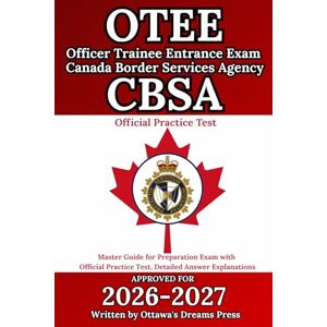 Press, Ottawa's Dreams Officer Trainee Entrance Exam (OTEE) Canada Border Services Agency (CBSA): Master Guide for Preparation Exam with Official Practice Test, Detailed Answer Explanations Press, Ottawa's Dreams Officer Trainee Entrance Exam (OTEE) Canada Border Services Agency (CBSA): Master Guide for Preparation Exam with Official Practice Test, Detailed Answer Explanations