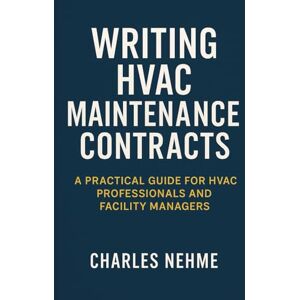 Nehme, Charles Writing HVAC Maintenance Contracts: A Practical Guide for HVAC Professionals and Facility Managers Nehme, Charles Writing HVAC Maintenance Contracts: A Practical Guide for HVAC Professionals and Facility Managers