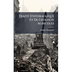 Duponchel, Adolphe TraitÃ(c) D'hydraulique Et De GÃ(c)ologie Agricoles Duponchel, Adolphe TraitÃ(c) D'hydraulique Et De GÃ(c)ologie Agricoles
