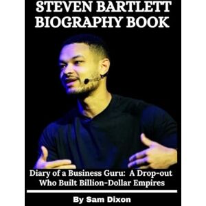 Dixon, Sam Steven Bartlett Biography Book: Diary of a Business Guru: A Drop-out Who Built Billion-Dollar Empires Dixon, Sam Steven Bartlett Biography Book: Diary of a Business Guru: A Drop-out Who Built Billion-Dollar Empires