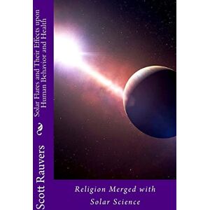 Scott Solar Flares and Their Effects Upon Human Behavior and Health: A new science emerging, one that is using methods of prevention and don't cost a ... level, prevention is the antidote.: Volume 1 Scott Solar Flares and Their Effects Upon Human Behavior and Health: A new science emerging, one that is using methods of prevention and don't cost a ... level, prevention is the antidote.: Volume 1
