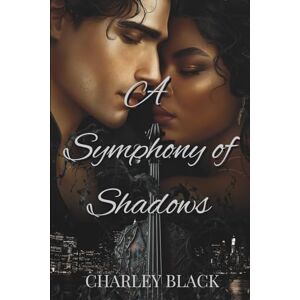 Black, Charley A Symphony of Shadows: A Dark Vampire Mafia Romance Black, Charley A Symphony of Shadows: A Dark Vampire Mafia Romance
