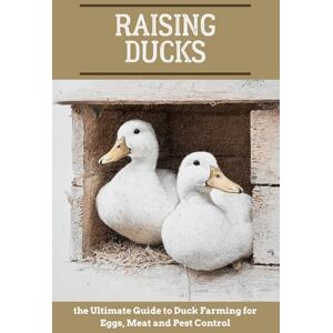 Woodward, Craig Raising Ducks: the Ultimate Guide to Duck Farming for Eggs, Meat and Pest Control (Backyard farming: A Guide to Self-Sufficiency) Woodward, Craig Raising Ducks: the Ultimate Guide to Duck Farming for Eggs, Meat and Pest Control (Backyard farming: A Guide to Self-Sufficiency)