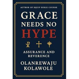 KOLAWOLE, OLANREWAJU GRACE NEEDS NO HYPE: ASSURANCE AND REVERENCE KOLAWOLE, OLANREWAJU GRACE NEEDS NO HYPE: ASSURANCE AND REVERENCE