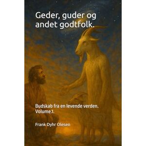 Olesen, Frank Dyhr Geder, guder og andet godtfolk.: Budskab fra en levende verden. Volume.1. Olesen, Frank Dyhr Geder, guder og andet godtfolk.: Budskab fra en levende verden. Volume.1.