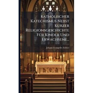 Zollner, Johann Evangelist Katholischer Katechismus Nebst Kurzer Religionsgeschichte FÃ1/4r Kinder Und Erwachsene... Zollner, Johann Evangelist Katholischer Katechismus Nebst Kurzer Religionsgeschichte FÃ1/4r Kinder Und Erwachsene...