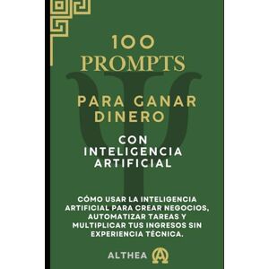 IA, Althea 100 Prompts pra Generar Dinero con Inteligencia Artificial: Guia Práctica con100 Prompts listos para usar y generar ingresos reales con Inteligencia Artificial IA, Althea 100 Prompts pra Generar Dinero con Inteligencia Artificial: Guia Práctica con100 Prompts listos para usar y generar ingresos reales con Inteligencia Artificial