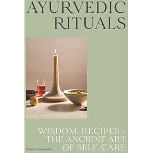 Chasca Summerville Ayurvedic Rituals: Wisdom, Recipes and the Ancient Art of Self-Care Chasca Summerville Ayurvedic Rituals: Wisdom, Recipes and the Ancient Art of Self-Care