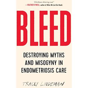 Tracey Lindeman BLEED: Destroying Myths and Misogyny in Endometriosis Care Tracey Lindeman BLEED: Destroying Myths and Misogyny in Endometriosis Care