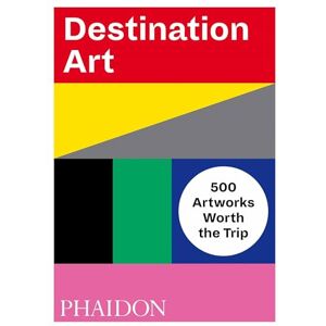 Editors, Phaidon Destination Art: 500 Artworks Worth the Trip Editors, Phaidon Destination Art: 500 Artworks Worth the Trip