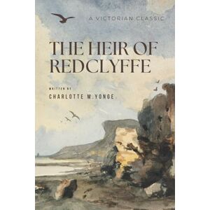 Yonge, Charlotte M. The Heir of Redclyffe (Classic Annotated Edition): With Notes and Annotations for the Modern Reader Yonge, Charlotte M. The Heir of Redclyffe (Classic Annotated Edition): With Notes and Annotations for the Modern Reader