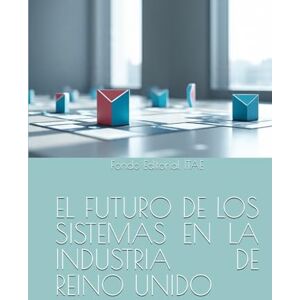 ITAE, Fondo Editorial EL FUTURO DE LOS SISTEMAS EN LA INDUSTRIA DE REINO UNIDO ITAE, Fondo Editorial EL FUTURO DE LOS SISTEMAS EN LA INDUSTRIA DE REINO UNIDO