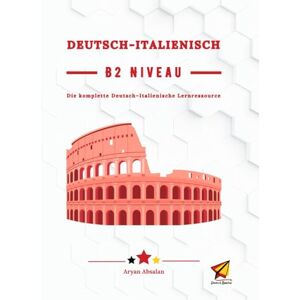 Absalan, Aryan Deutsch-Italienisch B2 Niveau: Die komplette Deutsch–Italienische Lernressource Absalan, Aryan Deutsch-Italienisch B2 Niveau: Die komplette Deutsch–Italienische Lernressource