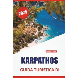 Towe, Charley S. KARPATHOS GUIDA TURISTICA DI 2025: Esplora le spiagge dell'isola, la storia, i villaggi tradizionali, la cucina locale e i luoghi imperdibili per i visitatori per la prima volta Towe, Charley S. KARPATHOS GUIDA TURISTICA DI 2025: Esplora le spiagge dell'isola, la storia, i villaggi tradizionali, la cucina locale e i luoghi imperdibili per i visitatori per la prima volta