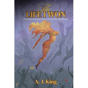 King, A. J. The Life I Won: An inspirational story about what really matters when you lose everything King, A. J. The Life I Won: An inspirational story about what really matters when you lose everything