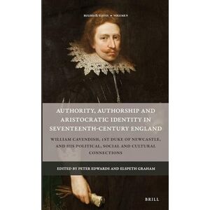 Peter Edwards Authority, Authorship and Aristocratic Identity in Seventeenth-Century England: William Cavendish, 1st Duke of Newcastle, and His Political, Social and Cultural Connections: 9 (Rulers & Elites, 9) Peter Edwards Authority, Authorship and Aristocratic Identity in Seventeenth-Century England: William Cavendish, 1st Duke of Newcastle, and His Political, Social and Cultural Connections: 9 (Rulers & Elites, 9)