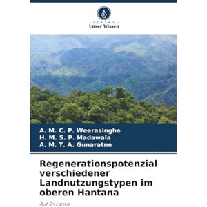 Weerasinghe, A. M. C. P. Regenerationspotenzial verschiedener Landnutzungstypen im oberen Hantana: Auf Sri Lanka Weerasinghe, A. M. C. P. Regenerationspotenzial verschiedener Landnutzungstypen im oberen Hantana: Auf Sri Lanka