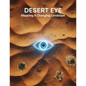Akers, David Desert Eye: Mapping A Changing Landscape Akers, David Desert Eye: Mapping A Changing Landscape