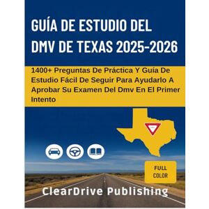 PUBLISHING, CLEARDRIVE GUÍA DE ESTUDIO DEL DMV DE TEXAS: 1400+ Preguntas De Práctica Y Guía De Estudio Fácil De Seguir Para Ayudarlo A Aprobar Su Examen Del Dmv En El Primer Intento PUBLISHING, CLEARDRIVE GUÍA DE ESTUDIO DEL DMV DE TEXAS: 1400+ Preguntas De Práctica Y Guía De Estudio Fácil De Seguir Para Ayudarlo A Aprobar Su Examen Del Dmv En El Primer Intento
