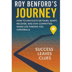 Lee Roy Benford's Journey: How To Navigate Detours, Adapt, Recover, And Stay Committed When Life Throws You Curveballs Lee Roy Benford's Journey: How To Navigate Detours, Adapt, Recover, And Stay Committed When Life Throws You Curveballs