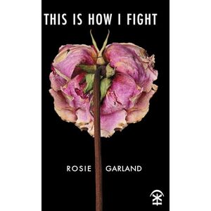 Garland, Rosie This Is How I Fight Garland, Rosie This Is How I Fight