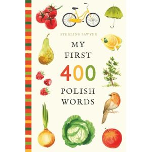 Sawyer, Sterling My First 400 Polish Words: An Illustrated English-Polish Vocabulary Book for Kids! (Ages 5-8) (My First 400 Words) Sawyer, Sterling My First 400 Polish Words: An Illustrated English-Polish Vocabulary Book for Kids! (Ages 5-8) (My First 400 Words)