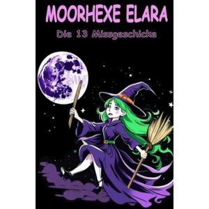 Detti_84 Moorhexe Elara; Die 13 Missgeschicke! Kinderbuch ab 4 Jahre mit Zaubersprüche und Magie: Ein Buch mit lustigen Geschichten, humorvoll erzählt für Mädchen und Jungs (Die Abenteuer der Moorhexe Elara) Detti_84 Moorhexe Elara; Die 13 Missgeschicke! Kinderbuch ab 4 Jahre mit Zaubersprüche und Magie: Ein Buch mit lustigen Geschichten, humorvoll erzählt für Mädchen und Jungs (Die Abenteuer der Moorhexe Elara)