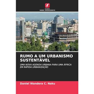 Wandera C Naku, Daniel Rumo a Um Urbanismo Sustentável: UMA NOVA AGENDA URBANA PARA UMA ÁFRICA EM RÁPIDA URBANIZAÇÃO Wandera C Naku, Daniel Rumo a Um Urbanismo Sustentável: UMA NOVA AGENDA URBANA PARA UMA ÁFRICA EM RÁPIDA URBANIZAÇÃO