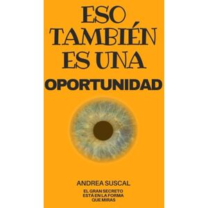 Suscal, Andrea Eso también es una oportunidad: El gran secreto está en la forma que miras Suscal, Andrea Eso también es una oportunidad: El gran secreto está en la forma que miras