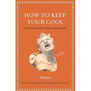 Seneca How to Keep Your Cool: An Ancient Guide to Anger Management (Ancient Wisdom for Modern Readers) Seneca How to Keep Your Cool: An Ancient Guide to Anger Management (Ancient Wisdom for Modern Readers)