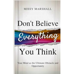 Marshall Don't Believe Everything You Think: Your Mind as the Ultimate Obstacle and Opportunity (The Beyond Beliefs: Don't Believe Everything You...) Marshall Don't Believe Everything You Think: Your Mind as the Ultimate Obstacle and Opportunity (The Beyond Beliefs: Don't Believe Everything You...)
